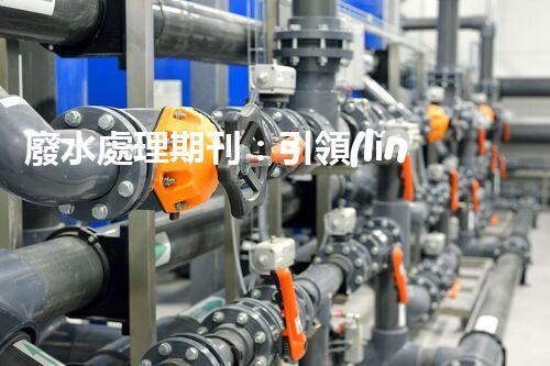廢水處理期刊：引領(lǐng)以后水資源的凈化之路？